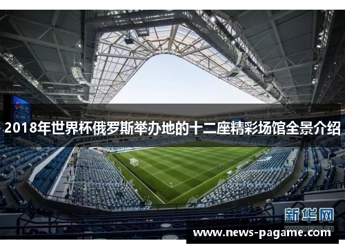 2018年世界杯俄罗斯举办地的十二座精彩场馆全景介绍 2018年世界杯俄罗斯举办地的十二座精彩场馆全景介绍