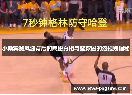 小斯禁赛风波背后的隐秘真相与篮球圈的潜规则揭秘 小斯禁赛风波背后的隐秘真相与篮球圈的潜规则揭秘
