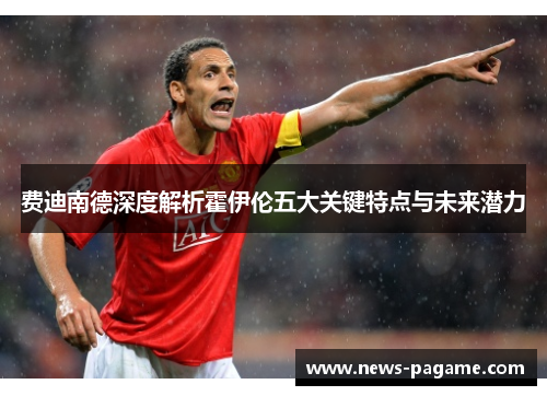 费迪南德深度解析霍伊伦五大关键特点与未来潜力