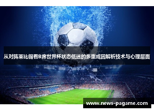 从对阵莱比锡看B席世界杯状态低迷的多重成因解析技术与心理层面