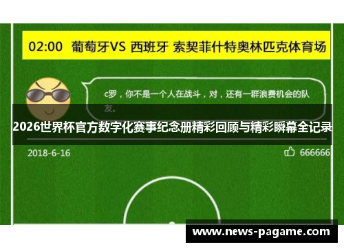 2026世界杯官方数字化赛事纪念册精彩回顾与精彩瞬幕全记录 2026世界杯官方数字化赛事纪念册精彩回顾与精彩瞬幕全记录