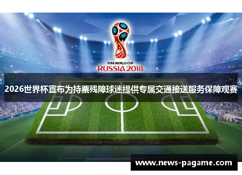 2026世界杯宣布为持票残障球迷提供专属交通接送服务保障观赛